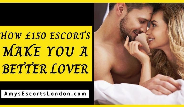 How £150 Escorts Make You a Better Lover