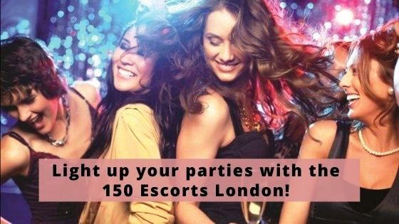 Light up your parties with the 150 Escorts London!