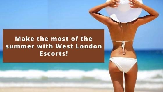 Make the most of the summer with West London Escorts!