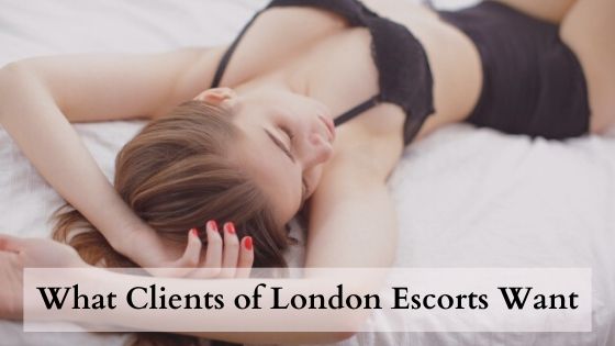 What Clients of London Escorts Want