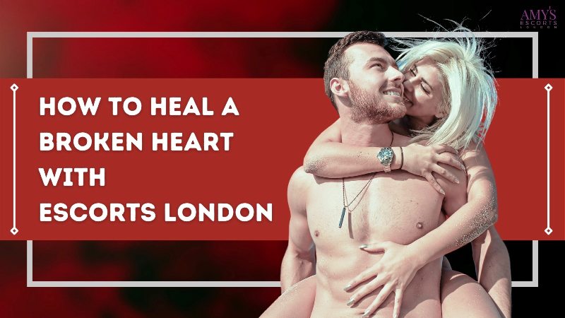 Escorts London: Specialist in healing broken hearts