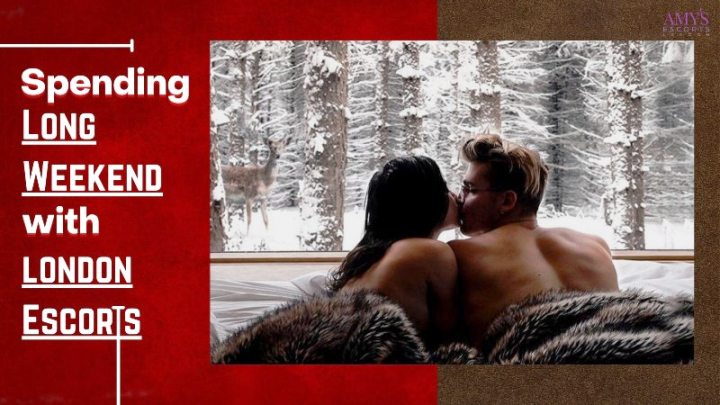 London Escorts: Perfect Companion For A Long Weekend