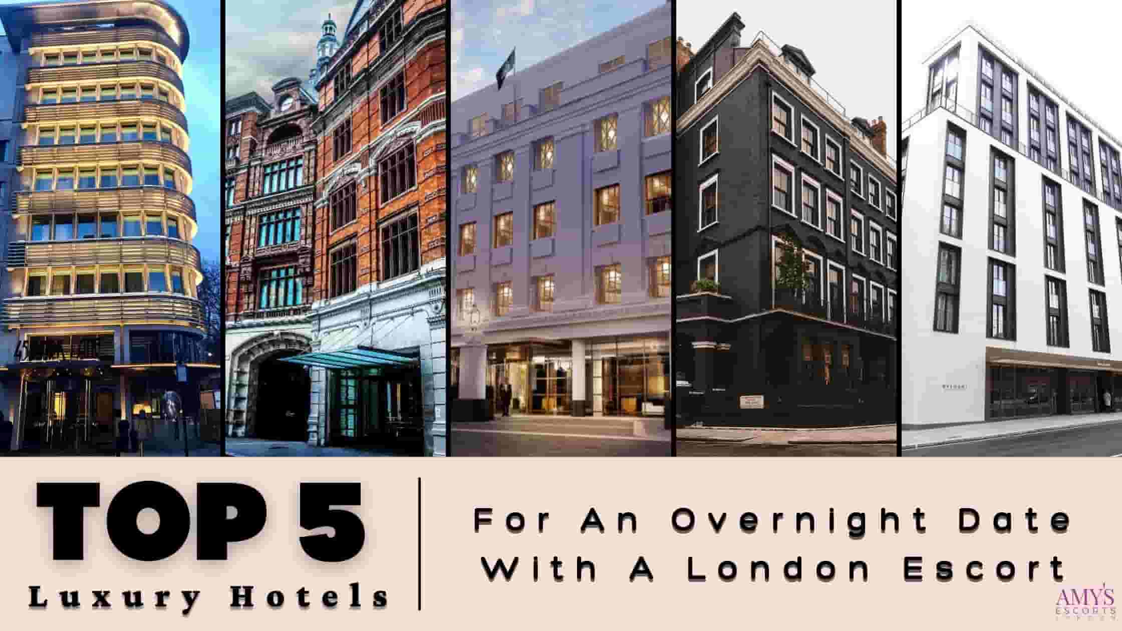 Top 5 Luxury Hotels To Go For An Overnight Date With A London Escort