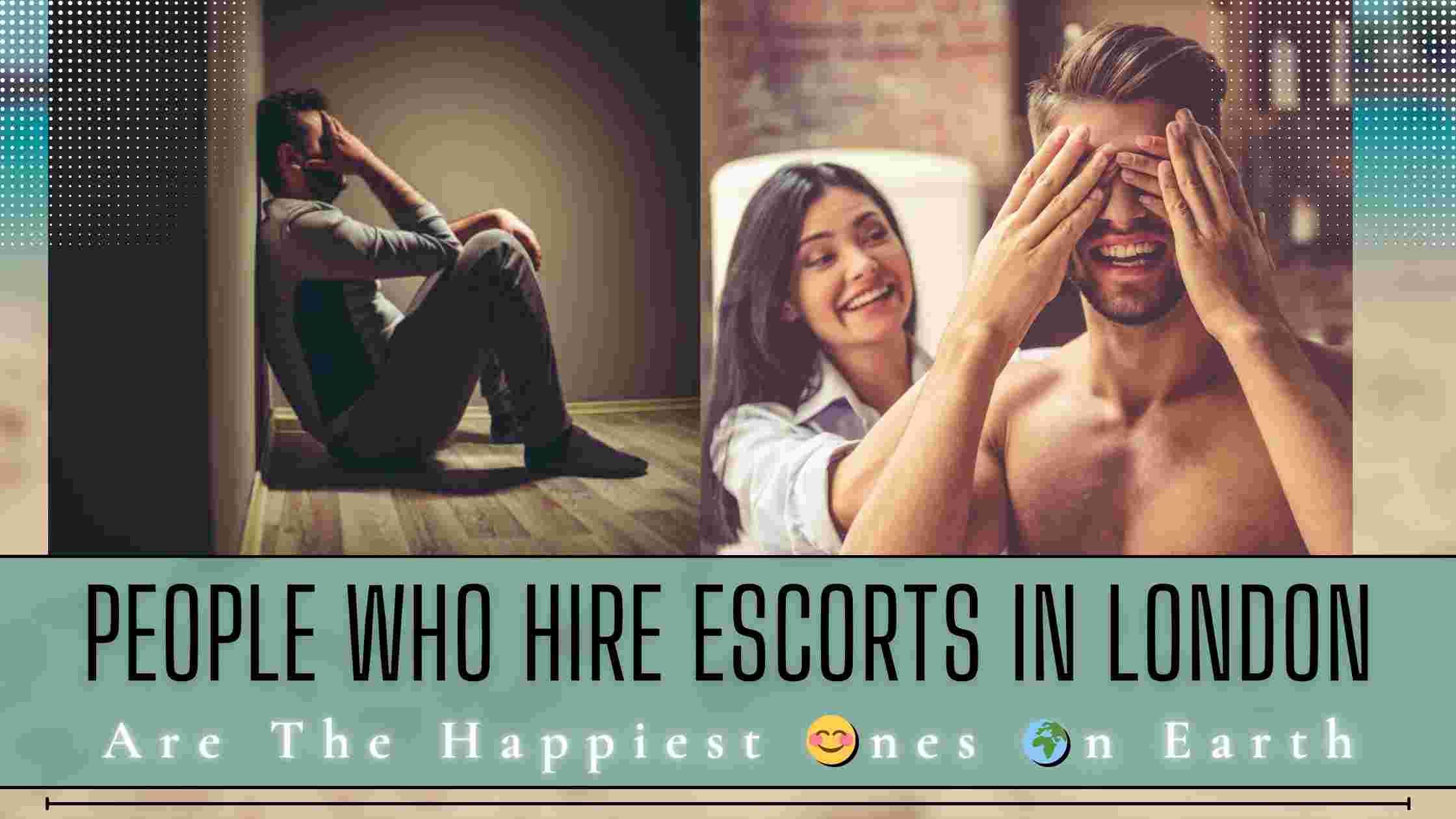 Why People Who Hire Escorts in London Are the Happiest Ones on Earth