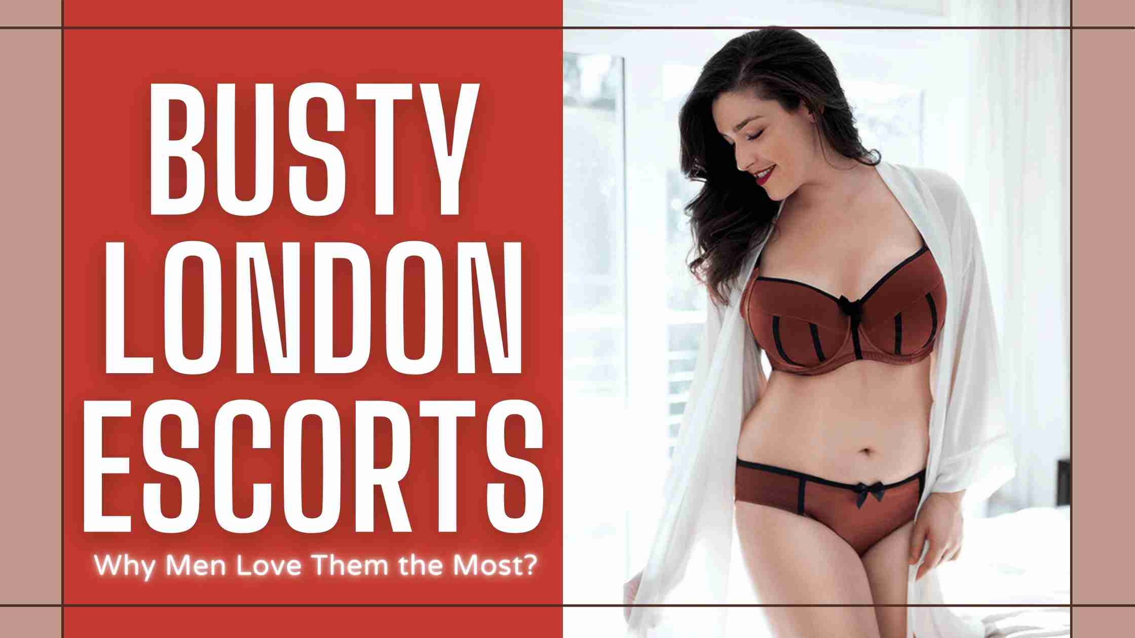 Busty London Escorts: Why Men Love Them the Most?