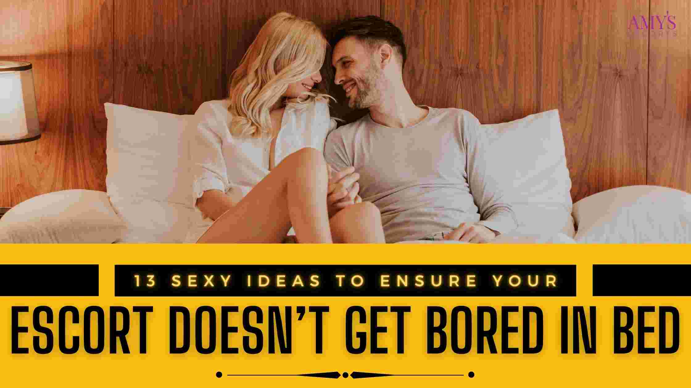 13 Sexy Ideas To Ensure Your Escort Doesn’t Get Bored In Bed