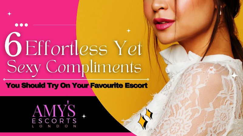 6 Effortless Yet Sexy Compliments You Should Try On Your Favourite Escort