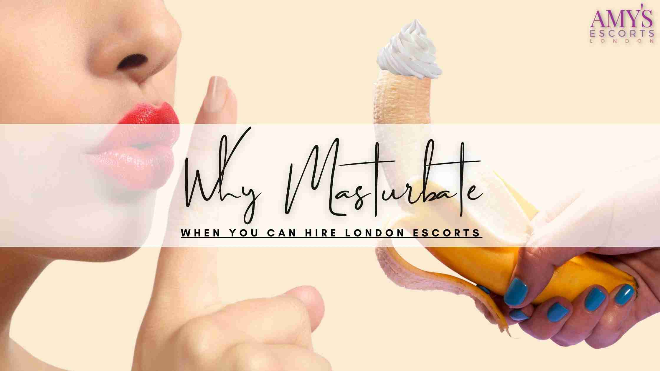 Why Masturbate When You Can Hire London Escorts